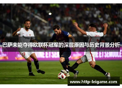 巴萨未能夺得欧联杯冠军的深层原因与历史背景分析 巴萨未能夺得欧联杯冠军的深层原因与历史背景分析