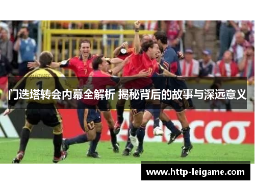 门迭塔转会内幕全解析 揭秘背后的故事与深远意义