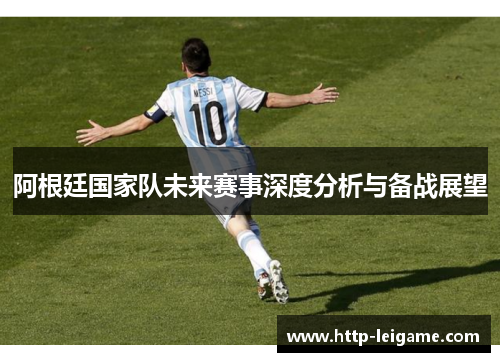 阿根廷国家队未来赛事深度分析与备战展望