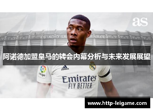 阿诺德加盟皇马的转会内幕分析与未来发展展望