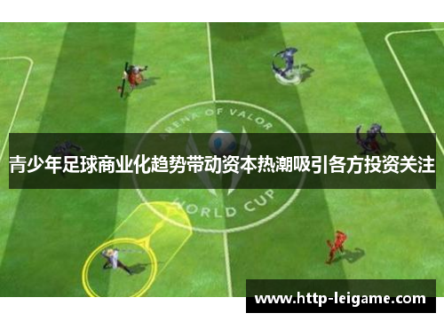 青少年足球商业化趋势带动资本热潮吸引各方投资关注
