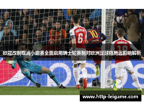 欧冠改制取消小组赛全面启用瑞士轮赛制对欧洲足球格局远影响解析
